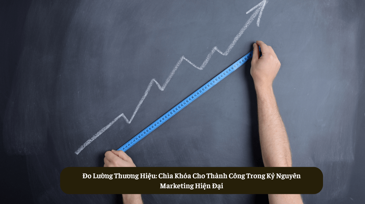 Đo Lường Thương Hiệu: Chìa Khóa Cho Thành Công Trong Kỷ Nguyên Marketing Hiện Đại
