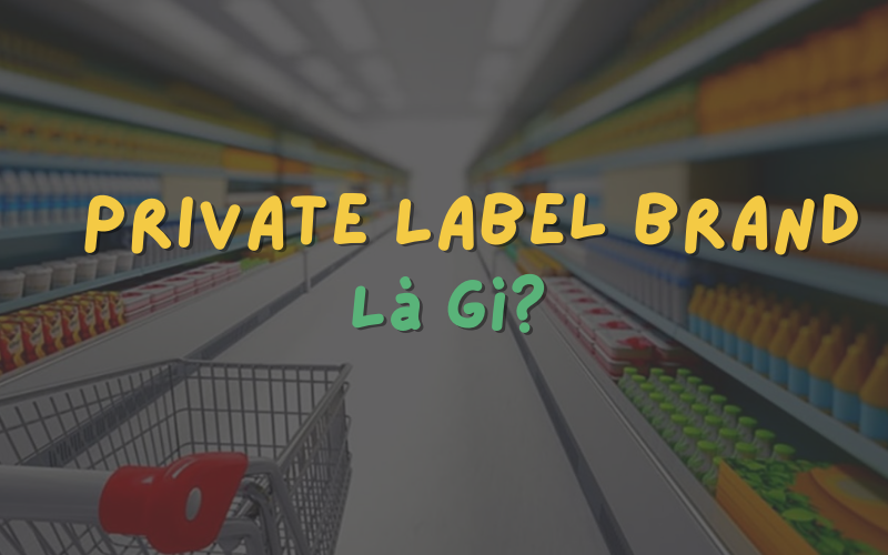 Thương hiệu nhà riêng (Private Label Brand)