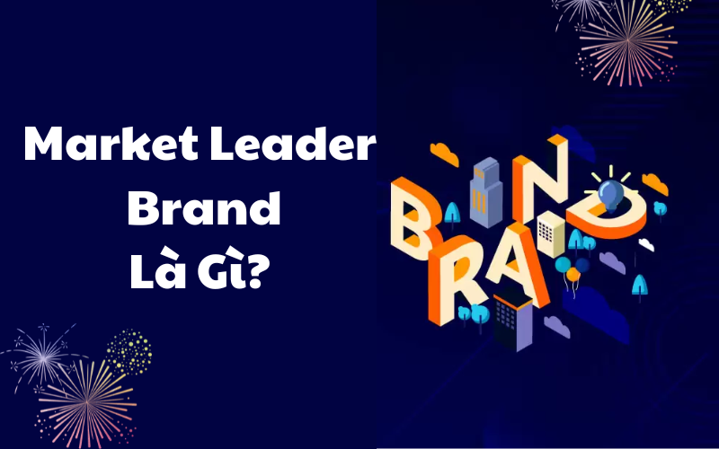 Thương hiệu Dẫn Đầu (Market Leader Brand) - Cuộc Đua Thị Phần Khốc Liệt