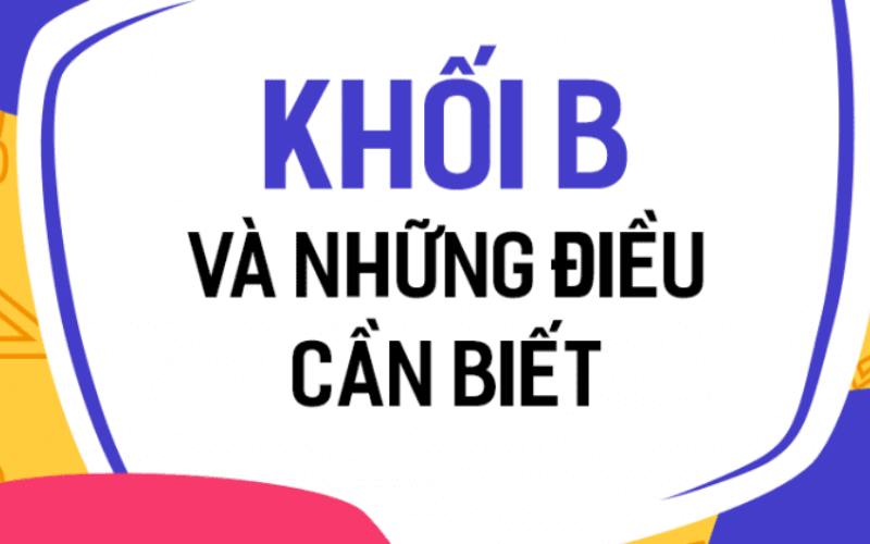 Khối B gồm những ngành nào? Môn nào? Học trường nào?